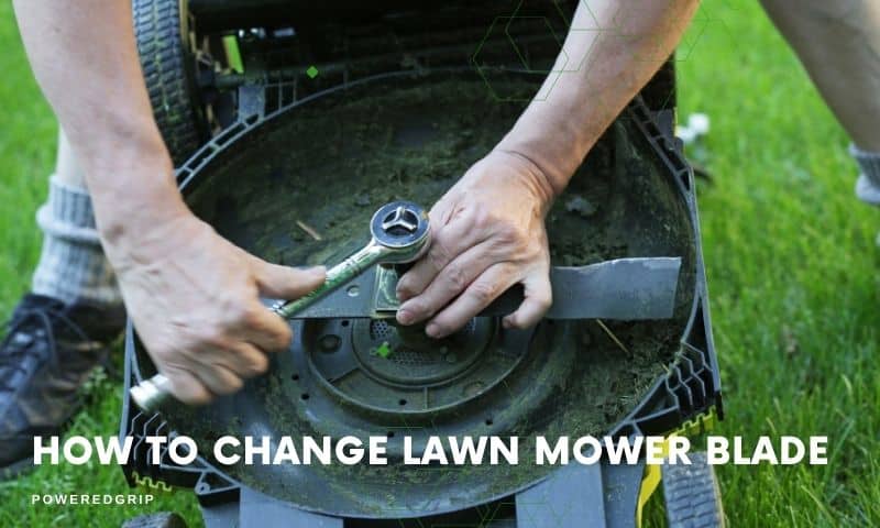 How to Change Lawn Mower Blade: A Step By Step Guide                         